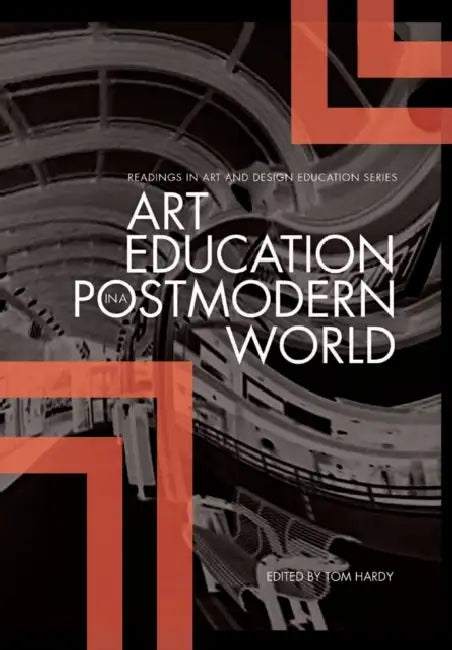 Art Education in a Postmodern World: Collected Essays by Tom Hardy