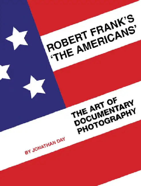 Robert Frank's 'The Americans': The Art of Documentary Photography by Jonathan Day