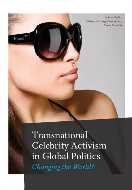 Transnational Celebrity Activism in Global Politics: Changing the World? by Liza Tsaliki, Christos A. Frangonikolopoulos, Asteris Huliaras