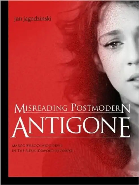 Misreading Postmodern Antigone: Marco Bellocchio's Devil in the Flesh (Diavolo in Corpo) by Jan Jagodzinski