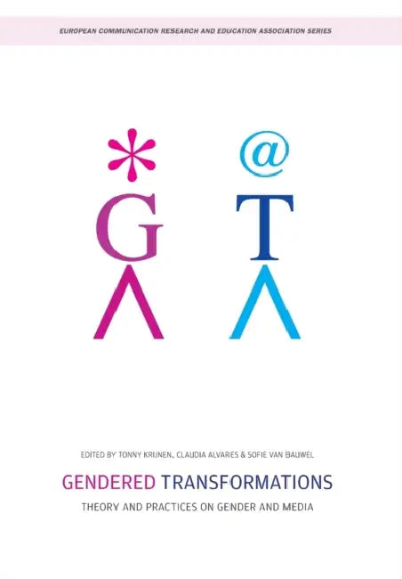 Gendered Transformations: Theory and Practices on Gender and Media by Claudia Alvares, Tonny Krijnen, Sofie Van Bauwel
