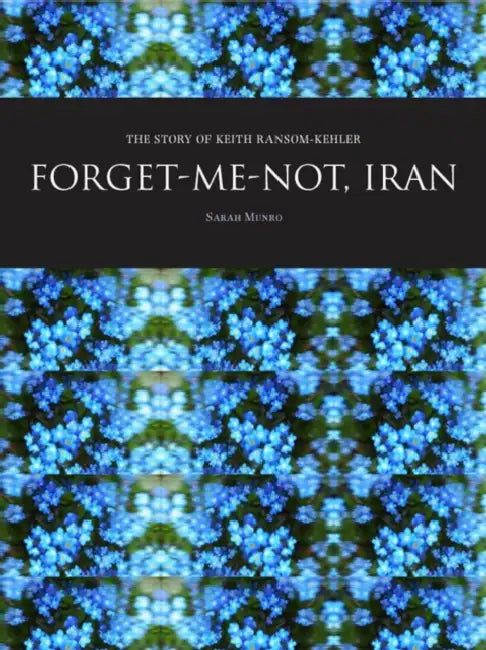 Forget-Me-Not, Iran: The Story of Keith Ransom-Kehler by Sarah Munro