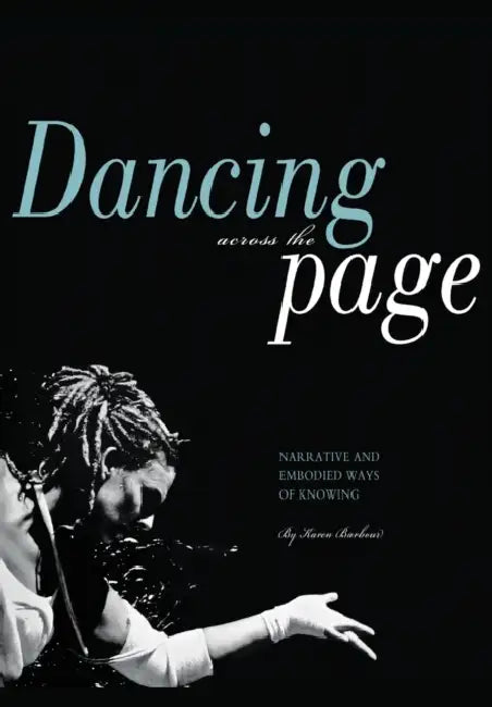 Dancing Across the Page: Narrative and Embodied Ways of Knowing by Karen Barbour