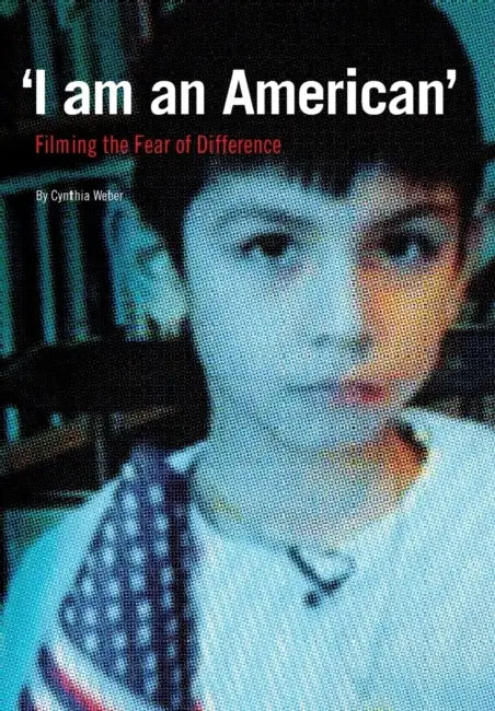 'I am an American': Filming the Fear of Difference by Cynthia Weber