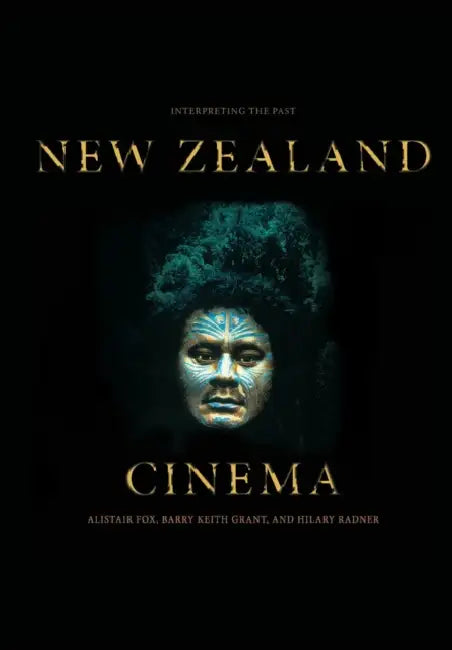 New Zealand Cinema: Interpreting the Past by Alistair Fox, Barry Keith Grant, Hilary Radner