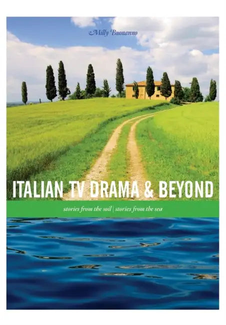 Italian TV Drama and Beyond: Stories from the Soil, Stories from the Sea by Milly Buonanno