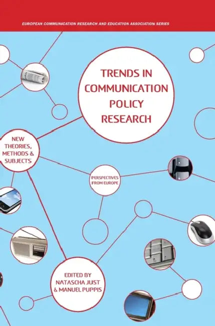 Trends in Communication Policy Research: New Theories, Methods and Subjects by Natascha Just, Manuel Puppis