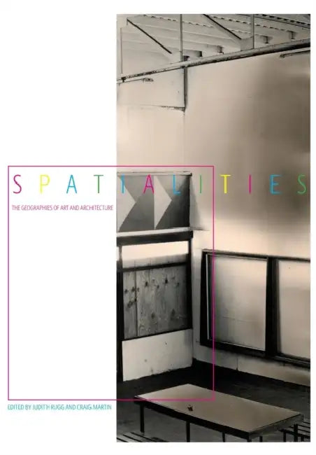 Spatialities: The Geographies of Art and Architecture by Judith Rugg, Craig Martin