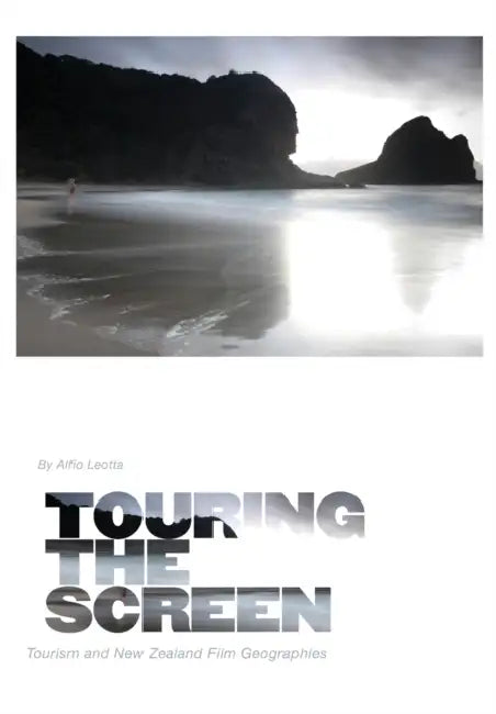 Touring the Screen: Tourism and New Zealand Film Geographies by Alfio Leotta