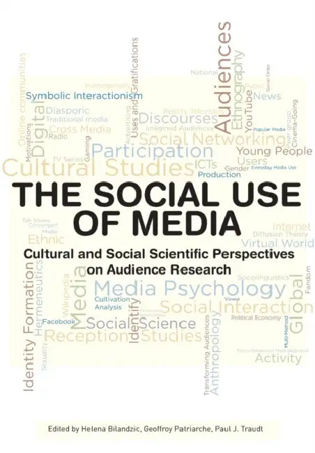 The Social Use of Media: Cultural and Social Scientific Perspectives on Audience Research by Helena Bilandzic, Geoffroy Patriarche, Paul J. Traudt