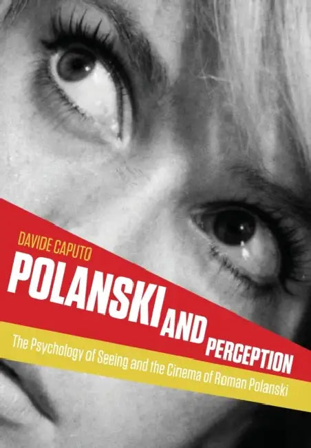 Polanski and Perception: The Psychology of Seeing and the Cinema of Roman Polanski by Davide Caputo