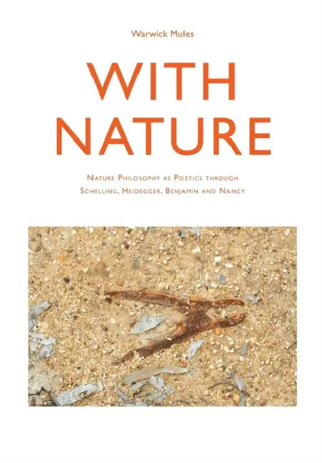 With Nature: Nature Philosophy as Poetics Through Schelling, Heidegger, Benjamin and Nancy by Warwick Mules