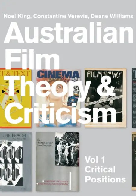 Australian Film Theory and Criticism, Volume 1: Critical Positions by Noel King, Deane Williams, Constantine Verevis