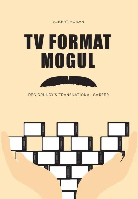 TV Format Mogul: Reg Grundy's Transnational Career by Albert Moran