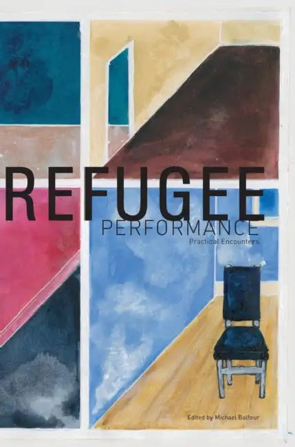 Refugee Performance: Practical Encounters by Michael Balfour