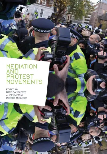 Mediation and Protest Movements by Bart Cammaerts, Alice Mattoni, Patrick McCurdy