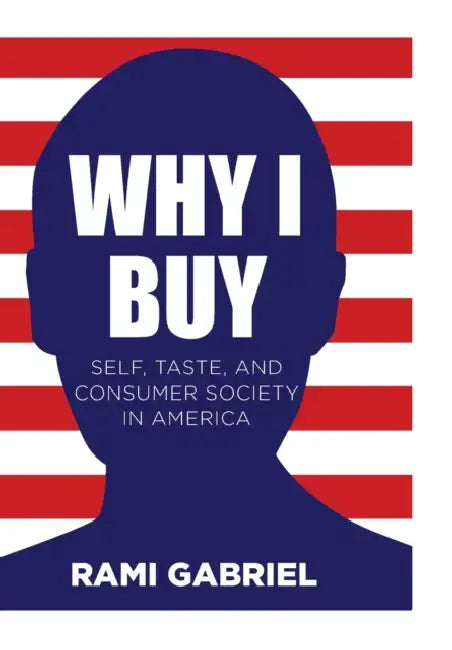 Why I Buy: Self, Taste, and Consumer Society in America by Rami Gabriel