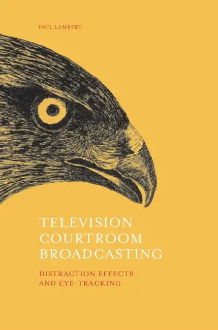 Television Courtroom Broadcasting: Distraction Effects and Eye-Tracking by Paul Lambert