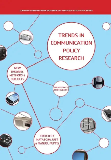 Trends in Communication Policy Research: New Theories, Methods and Subjects by Manuel Puppis, Natascha Just