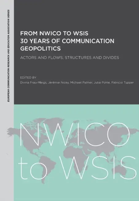 From NWICO to WSIS: 30 Years of Communication Geopolitics: Actors and Flows, Structures and Divides by Divina Frau-Meigs, Jeremie Nicey, Michael Palmer