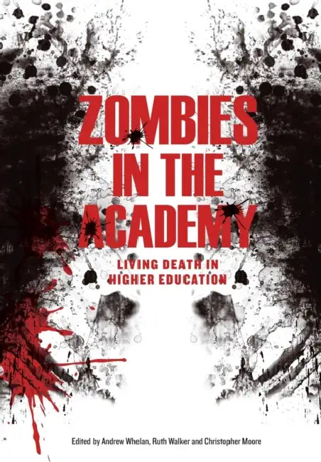 Zombies in the Academy: Living Death in Higher Education by Andrew Whelan, Ruth Walker, Christopher Moore
