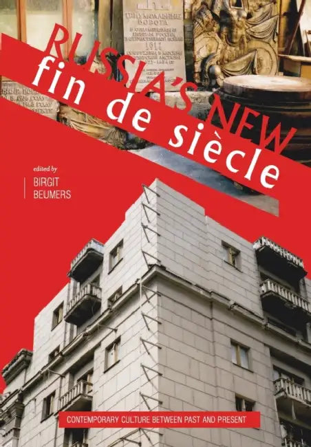 Russia's New Fin de Siecle: Contemporary Culture Between Past and Present by Birgit Beumers