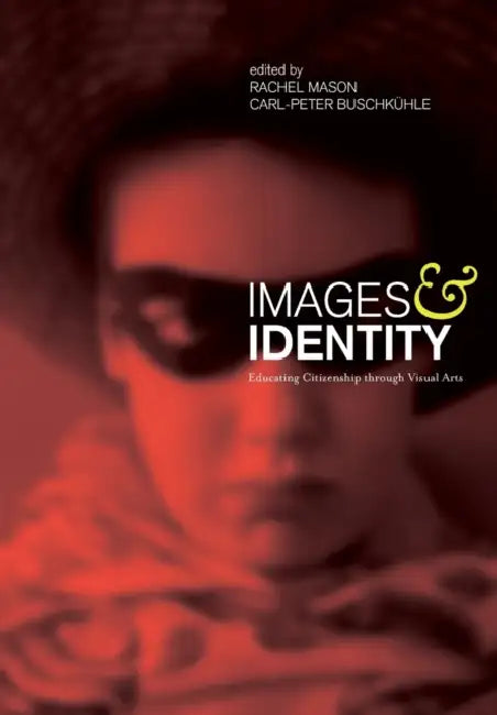 Images and Identity: Educating Citizenship Through Visual Arts by Rachel Mason, Carl-Peter Buschkuehle
