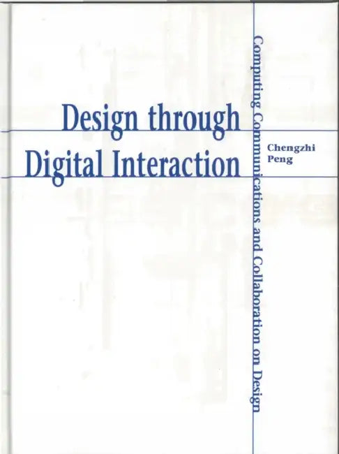 Design Through Digital Interaction: Computing, Communication and Collaboration in Design by Chengzhi Peng
