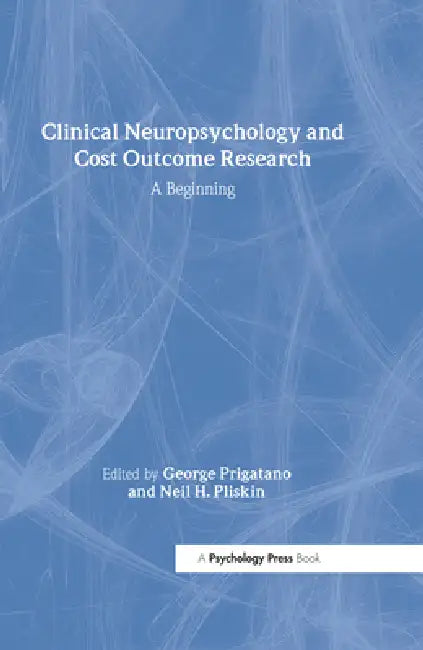 Clinical Neuropsychology and Cost Outcome Research: A Beginning by George Prigatano, Neil Pliskin