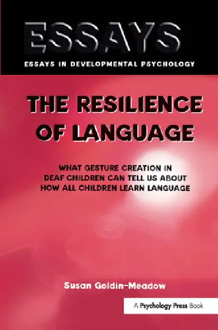 The Resilience of Language: What Gesture Creation in Deaf Children Can Tell Us about How All Children Learn Language by Susan Goldin-Meadow