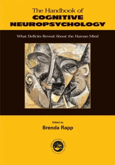 Handbook of Cognitive Neuropsychology: What Deficits Reveal about the Human Mind by Brenda Rapp