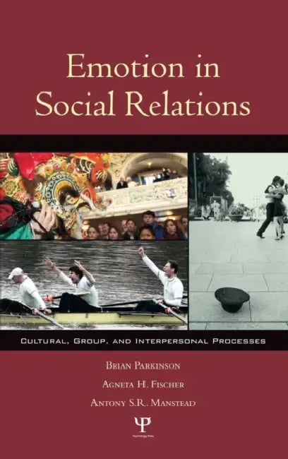 Emotion in Social Relations: Cultural, Group, and Interpersonal Processes by Brian Parkinson, Agneta H. Fischer, Antony S. R. Manstead