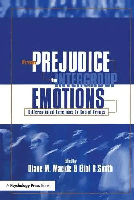 From Prejudice to Intergroup Emotions: Differentiated Reactions to Social Groups by Diane M. MacKie