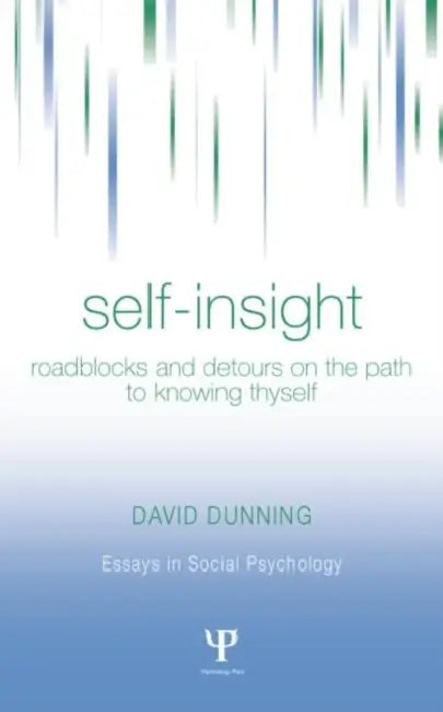 Self-Insight: Roadblocks and Detours on the Path to Knowing Thyself by David Dunning