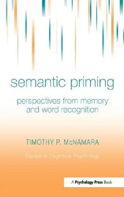 Semantic Priming: Perspectives from Memory and Word Recognition by Timothy P. Mcnamara