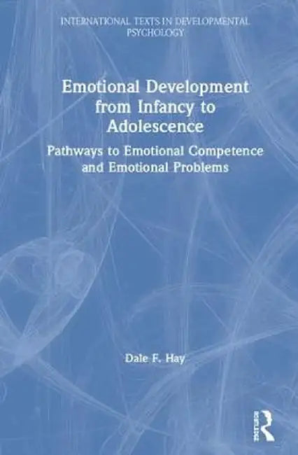Emotional Development from Infancy to Adolescence: Pathways to Emotional Competence and Emotional Problems by Dale F. Hay