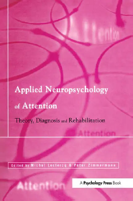 Applied Neuropsychology of Attention: Theory, Diagnosis and Rehabilitation by Michel Leclercq