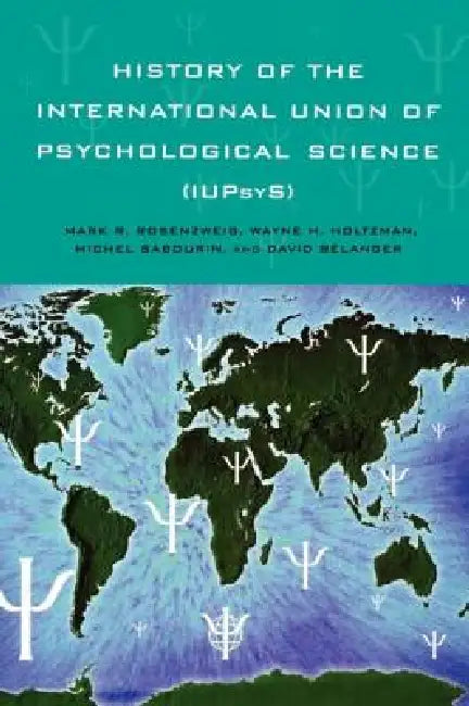 History of the International Union of Psychological Science (Iupsys) by Mark R. Rosenzweig