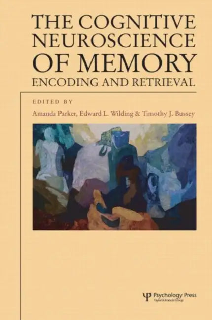 The Cognitive Neuroscience of Memory: Encoding and Retrieval by Amanda Parker