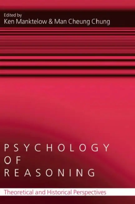 Psychology of Reasoning: Theoretical and Historical Perspectives by Ken Manktelow, Man Cheung Chung