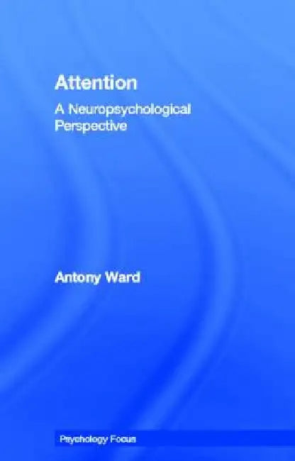 Attention: A Neuropsychological Approach by Antony Ward