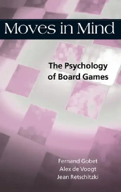 Moves in Mind: The Psychology of Board Games by Fernand Gobet