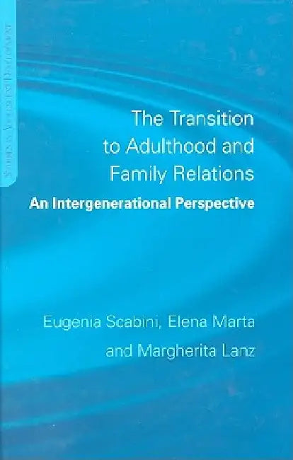 The Transition to Adulthood and Family Relations: An Intergenerational Approach by Eugenia Scabini