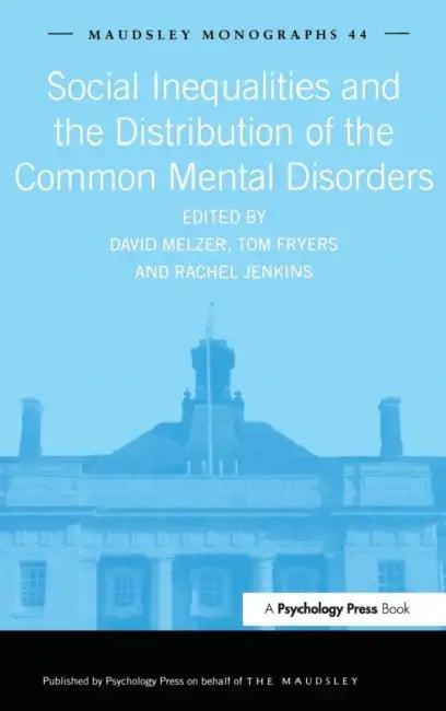 Social Inequalities and the Distribution of the Common Mental Disorders by Tom Fryers