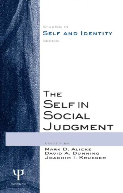 The Self in Social Judgment by Mark D. Alicke, David A. Dunning, Joachim Krueger