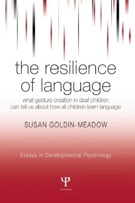 The Resilience of Language: What Gesture Creation in Deaf Children Can Tell Us about How All Children Learn Language by Susan Goldin-Meadow