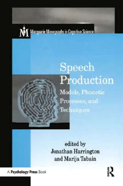 Speech Production: Models, Phonetic Processes, and Techniques by Jonathan Harrington