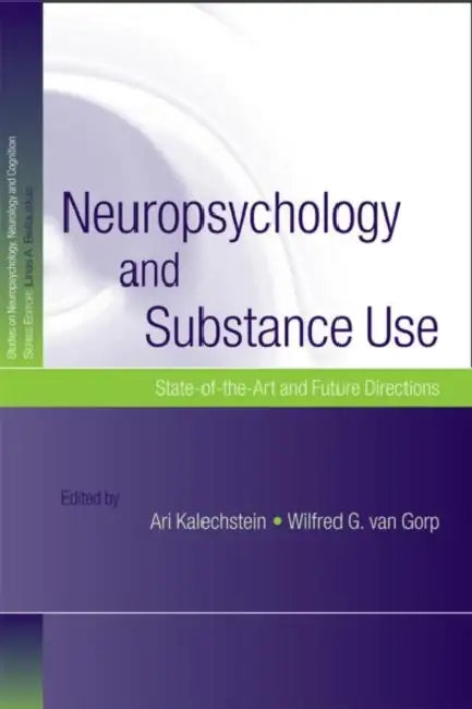Neuropsychology and Substance Use: State-Of-The-Art and Future Directions by Ari Kalechstein, Wilfred G. Van Gorp