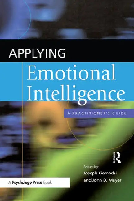 Applying Emotional Intelligence: A Practitioner's Guide by Joseph Ciarrochi