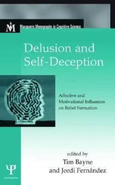 Delusion and Self-Deception: Affective and Motivational Influences on Belief Formation by Tim Bayne
